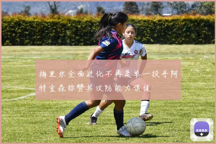 梅里尔全面进化不再是单一投手阿特金森称赞其攻防能力俱佳